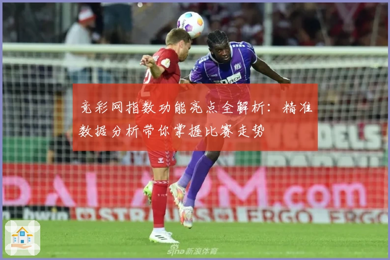 竞彩网指数功能亮点全解析：精准数据分析带你掌握比赛走势
