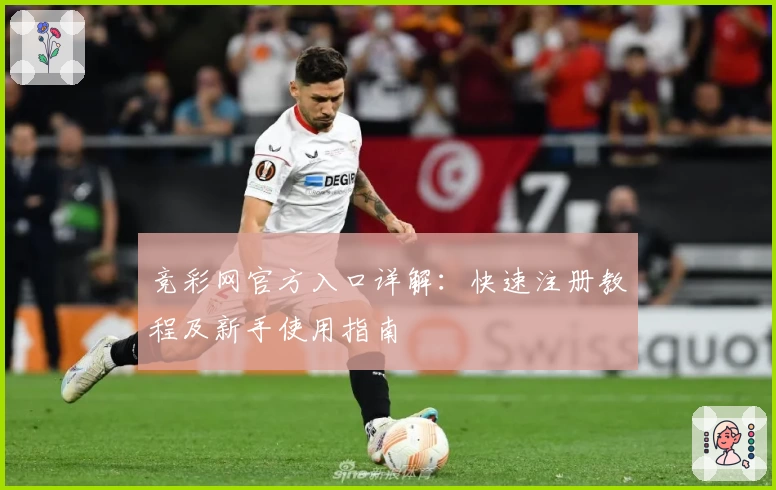 竞彩网官方入口详解：快速注册教程及新手使用指南