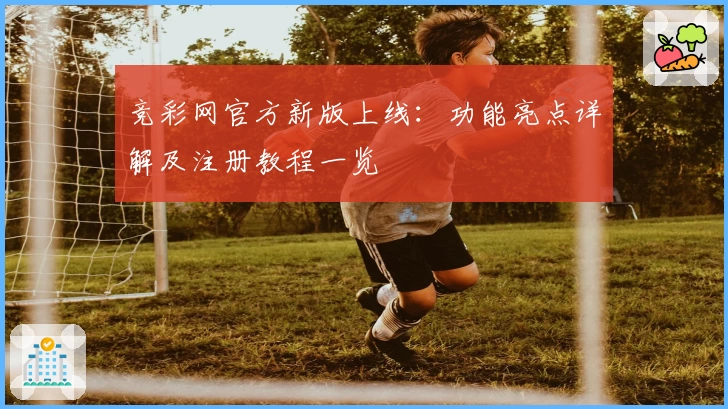 竞彩网官方新版上线：功能亮点详解及注册教程一览
