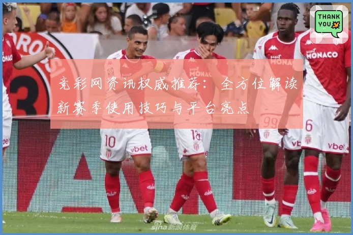 竞彩网资讯权威推荐：全方位解读新赛季使用技巧与平台亮点