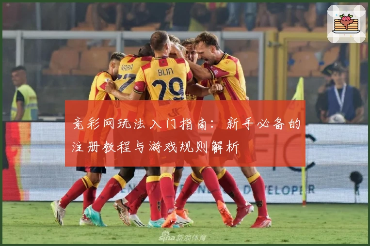 竞彩网玩法入门指南：新手必备的注册教程与游戏规则解析